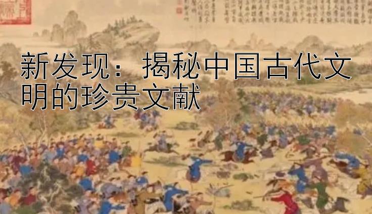 新发现：揭秘中国古代文明的珍贵文献