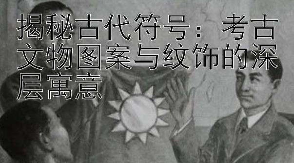 揭秘古代符号：考古文物图案与纹饰的深层寓意